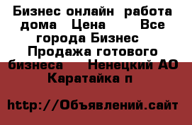 Бизнес онлайн, работа дома › Цена ­ 1 - Все города Бизнес » Продажа готового бизнеса   . Ненецкий АО,Каратайка п.